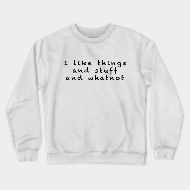 I like things and stuff and whatnot Crewneck Sweatshirt by BjorksBrushworks